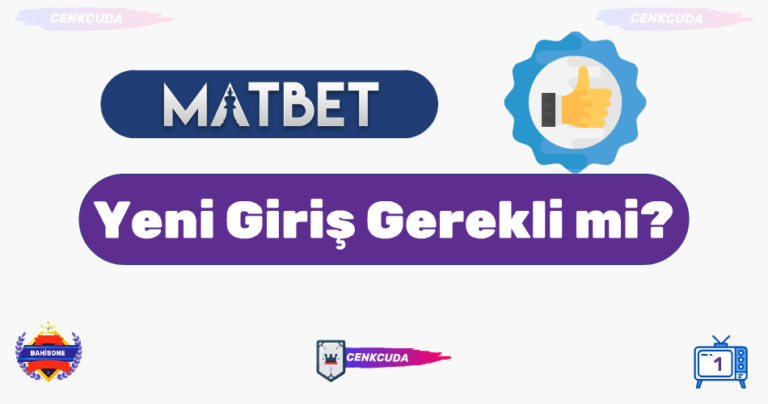 Matbet Yeni Giriş Gerekli mi? Bilmeniz Gereken Her Şey