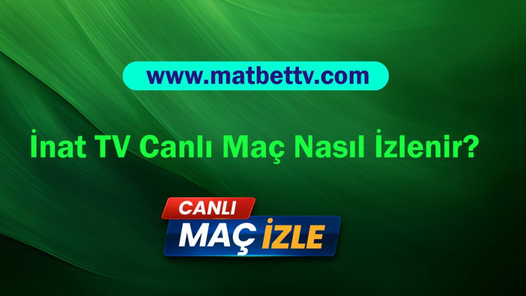 İnat-TV-Canlı-Maç-Nasıl-İzlenir-Ücretsiz-Seçenekler-ve-Alternatifler