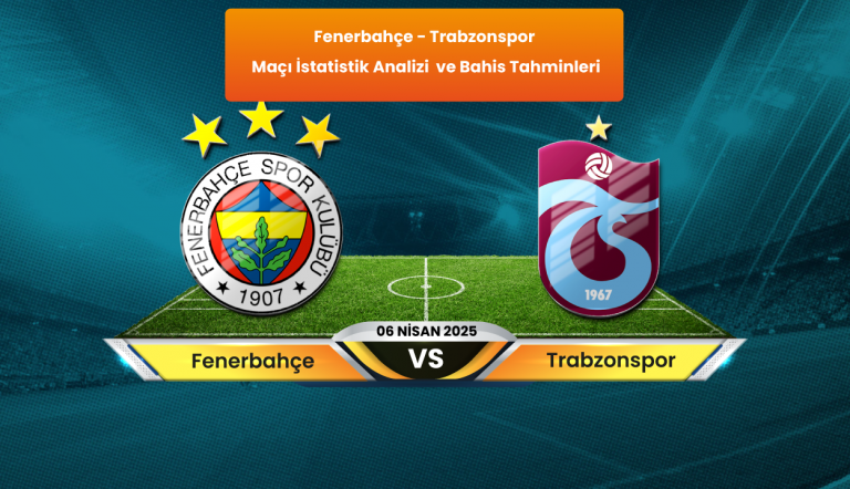 Fenerbahçe – Trabzonspor Maçı Kaç Kaç Biter, İstatistikler, Bahis Oranları, Flash Oranlar