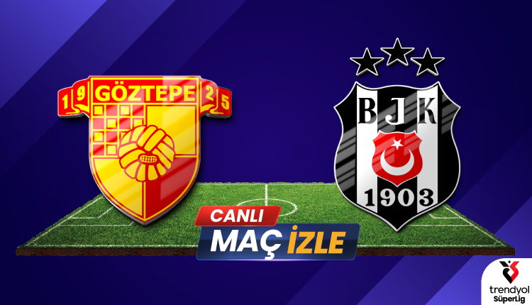 Göztepe – Beşiktaş CANLI: Maç Saati, Kanalı, İstatistikler ve Tüm Detaylar