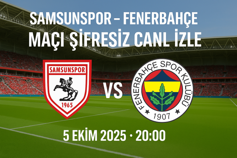 Samsunspor – Fenerbahçe Maçı Canlı İzle: Süper Lig’in En Büyük Heyecanı Başlıyor!
