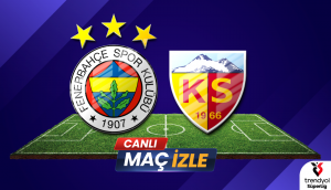 Fenerbahçe – Kayserispor Maçı Donmadan CANLI İZLE, Maç bilgileri detayları