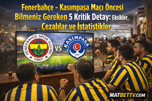Fenerbahçe – Kasımpaşa Maçı Öncesi Bilmeniz Gereken 5 Kritik Detay: Eksikler, Cezalılar ve İstatistikler