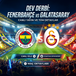 Fenerbahçe – Galatasaray Derbisi Canlı Yayın Linki ve Maç Öncesi Tüm Detaylar