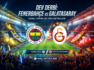 Fenerbahçe – Galatasaray Derbisi Canlı Yayın Linki ve Maç Öncesi Tüm Detaylar