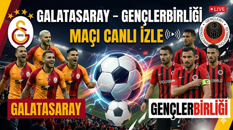 Galatasaray – Gençlerbirliği Canlı Maç İzle | HD Yayın Linki, Kadrolar ve Maç Analizi